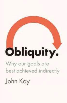 Obliquity: Why Our Goals Are Best Achieved Indirectly
