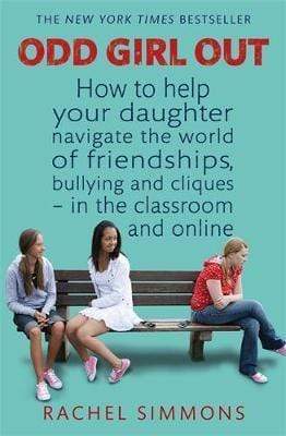 Odd Girl Out : How to help your daughter navigate the world of friendships, bullying and cliques - in the classroom and online