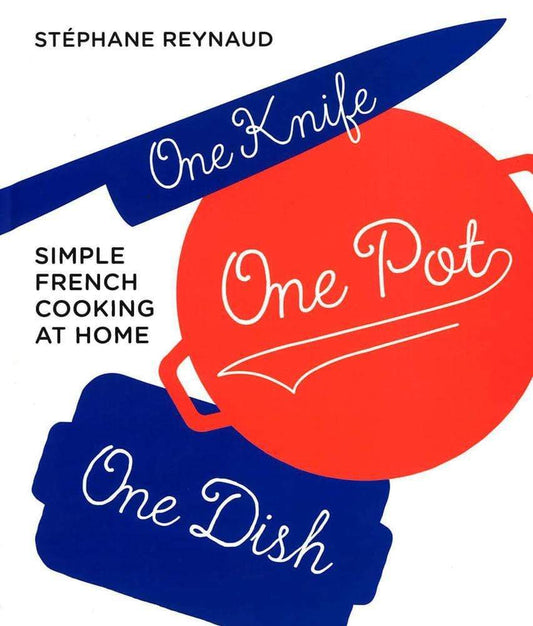 One Knife, One Pot, One Dish : Simple French Cooking At Home