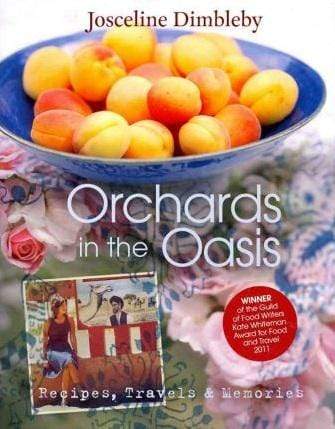 Orchards In The Oasis: Travels, Food And Memories