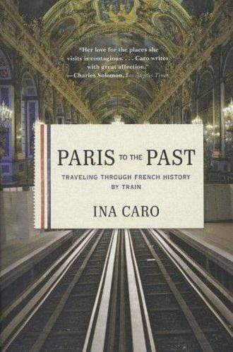 Paris to the Past: Traveling Through French History by Train