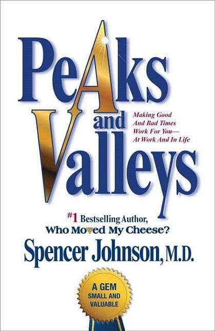 Peaks and Valleys: Making Good and Bad Times Work for You - At Work and in Life