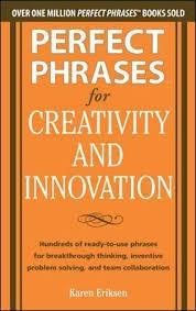 Perfect Phrases for Creativity and Innovation: Hundreds of Ready-to-Use Phrases for Break-Through Thinking, Problem Solving, and Inspiring Team Collaboration