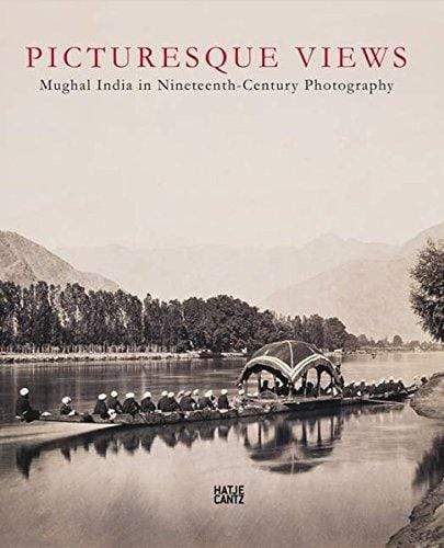 Picturesque Views: Mughal India In Nineteenth Century Photography