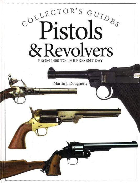 Pistols And Revolvers: From 1400 To The Present Day