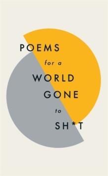 Poems for a world gone to sh*t : the amazing power of poetry to make even 
the most f**ked up times feel better