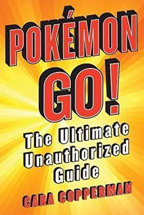Pokemon Go! : The Ultimate Unauthorized Guide