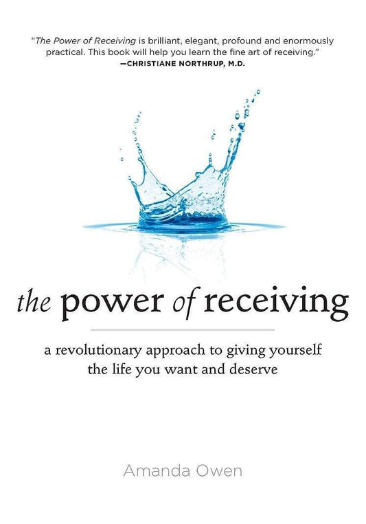 Power Of Receiving: A Revolutionary Approach To Giving Yourself The Life You Want And Deserve
