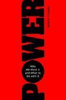Power: Why We Want It And What To Do With It