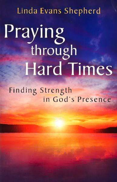 Praying Through Hard Times: Finding Strength In God's Presence