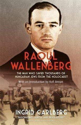 Raoul Wallenberg : The Man Who Saved Thousands of Hungarian Jews from the Holocaust