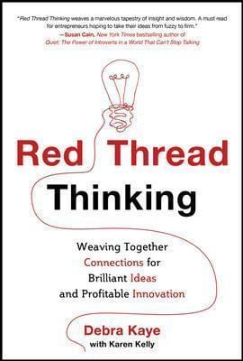 Red Thread Thinking: Weaving Together Connections for Brilliant Ideas and Profitable Innovation