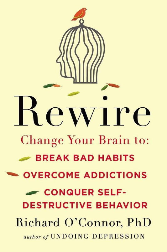 Rewire: Change Your Brain To Break Bad Habits, Overcome Addictions, Conquer Self-Destructive Behavior (Hb)