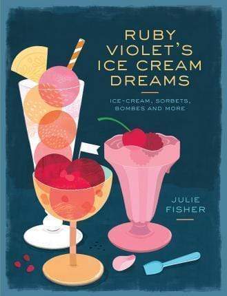 Ruby Violet's Ice Cream Dreams: Ice Cream, Sorbets, Bombes And More