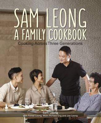 Sam Leong : A Family Cookbook : Cooking Across Three Generations