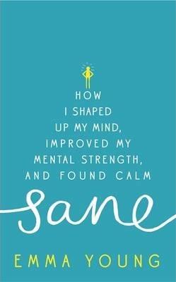 Sane: How I shaped up my mind, improved my mental strength and found calm