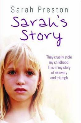Sarah's Story : They Cruelly Stole My Childhood. Here is My Story of Recovery and Triumph