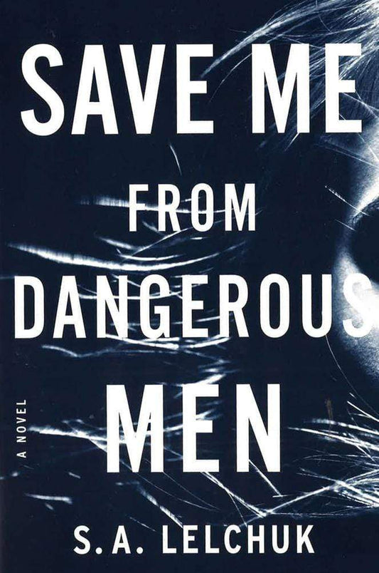 Save Me From Dangerous Men: A Novel