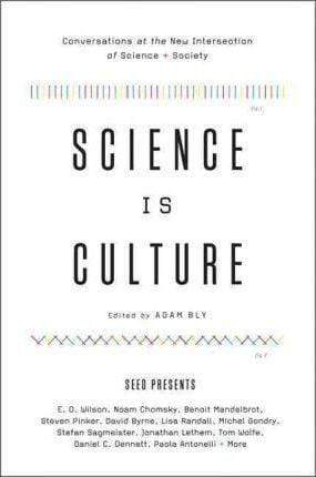 Science Is Culture: Conversations At The New Intersection Of Science + Society
