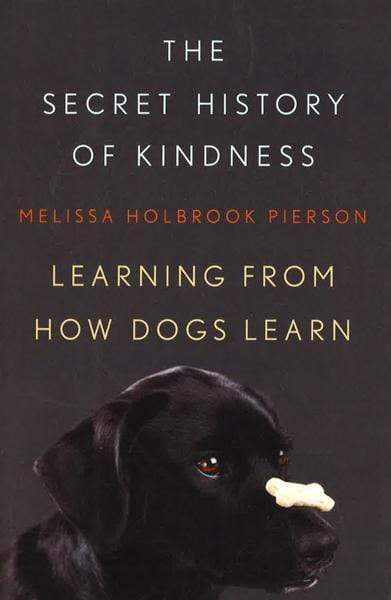 Secret History Of Kindness: Learning From How Dogs Learn.