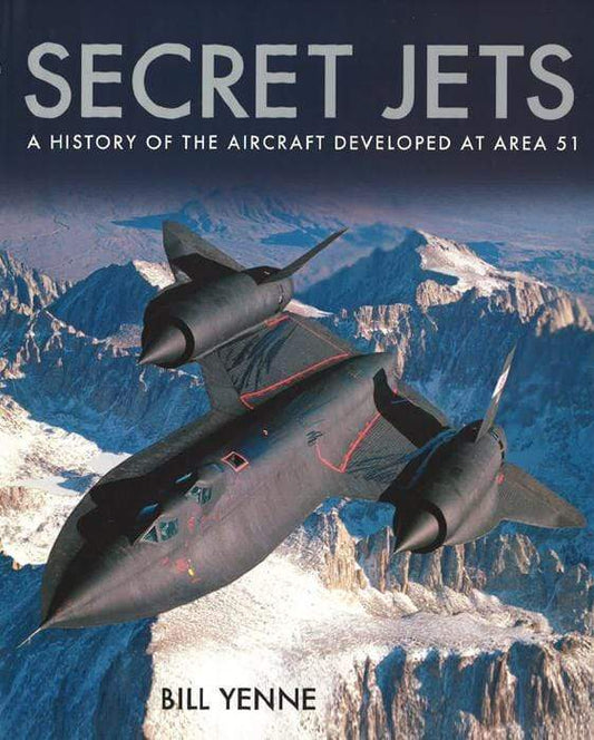 Secret Jets: A History Of The Aircraft Developed At Area 51