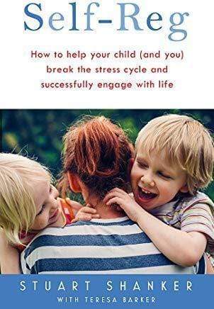 Self-Reg: How To Help Your Child (And You) Break The Stress Cycle And Successfully Engage With Life