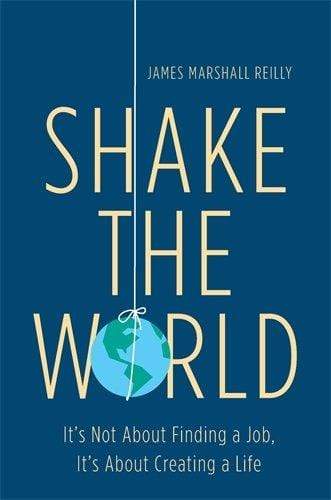 Shake the World: It's Not About Finding a Job, It's About Creating a Life