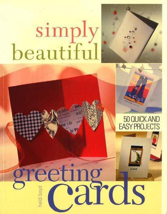 Simply Beautiful Greeting Cards: 50 Quick And Easy Projects