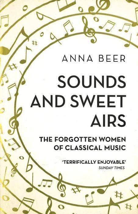 Sounds And Sweet Airs : The Forgotten Women Of Classical Music