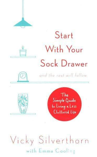 Start With Your Sock Drawer: The Simple Guide To Living A Less Cluttered Life