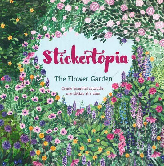 Stickertopia The Flower Garden: Create Beautiful Artworks. One Sticker At A Time