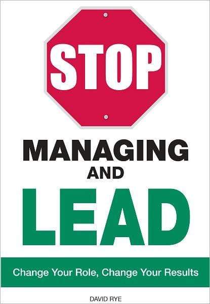 Stop Managing and Lead: Change Your Role, Change Your Results