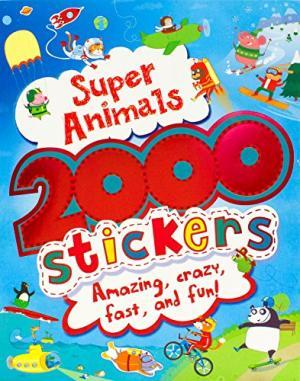 Super Animals 2000 Stickers Amazing, Crazy, Fast, And Fun
