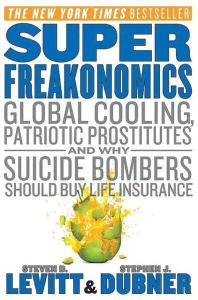 Super Freakonomics: Global Cooling, Patriotic Prostitutes, and Why Suicide Bombers Should Buy Life Insurance