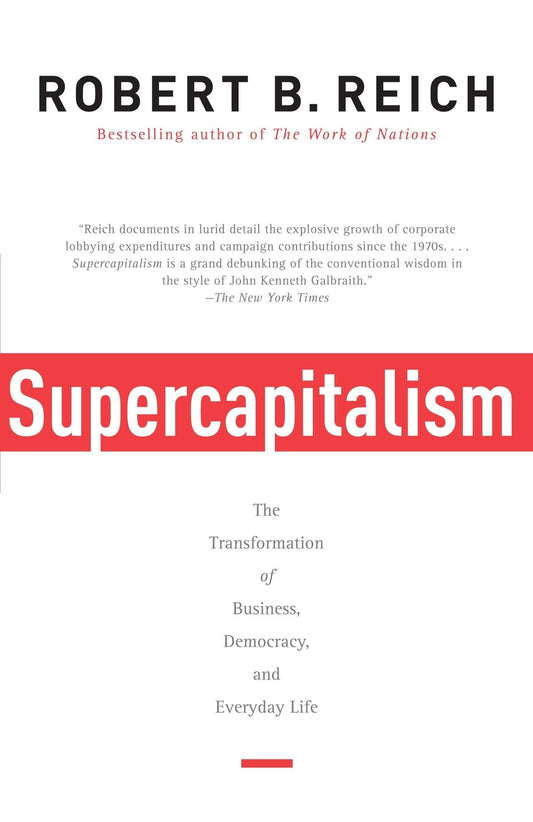 Supercapitalism : The Transformation Of Business Democracy, And Everyday Life