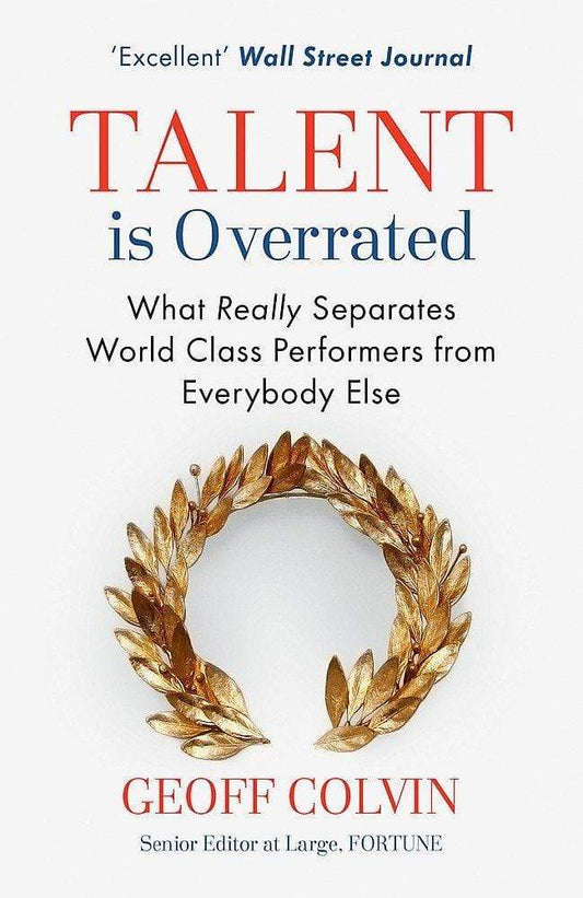 Talent is Overrated : What Really Separates World-Class Performers from Everybody Else