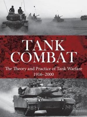 Tank Combat: The Theory And Practice Of Tank Warfare 1916-2000
