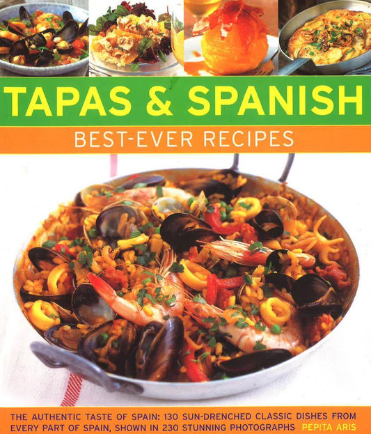 Tapas & Spanish Best-Ever Recipes : The Authentic Tatse of Spain: 130 
Sun-Drenched Classic Dishes from Every Part of Spain, Shown in 230 Stunning 
Photographs