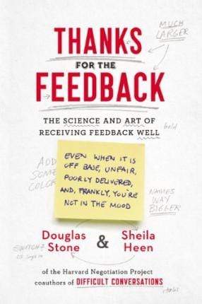 Thanks For The Feedback: The Science and Art of Receiving Feedback Well