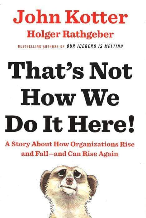 That's Not How We Do It Here!: A Story About How Organizations Rise And Fall--And Can Rise Again