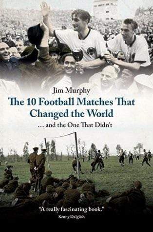 The 10 Football Matches that Changed the World... And the One that Didn't (HB)