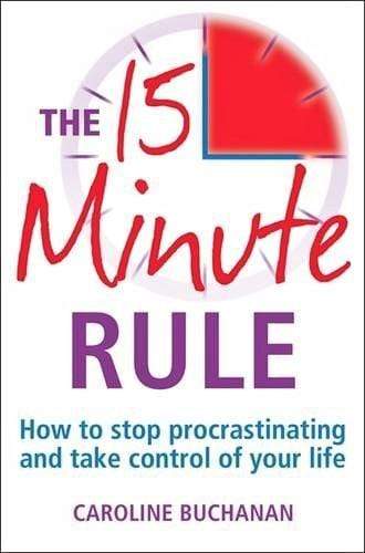 The 15 Minute Rule:  How to Stop Procrastinating and Take Charge of Your Life