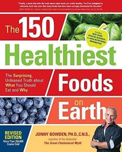 THE 150 HEALTHIEST FOODS ON EARTH, REVISED EDITION: THE SURPRISING, UNBIASED TRUTH ABOUT WHAT YOU SHOULD EAT AND WHY