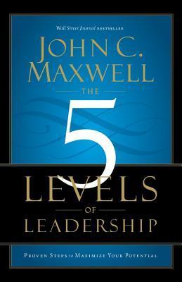 The 5 Levels Of Leadership : Proven Steps To Maximize Your Potential