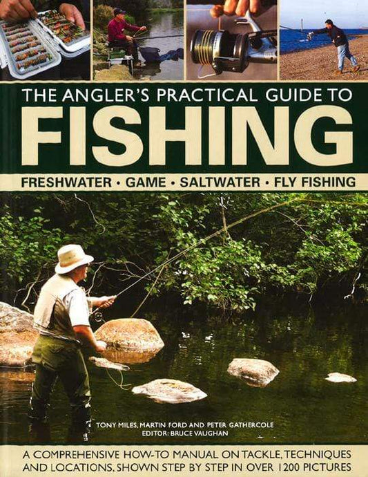The Angler's Practical Guide to Fishing: Freshwater - Game - Satlwater - Fly Fishing