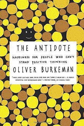 The Antidote: Happiness For People Who Cant Stand Positive Thinking