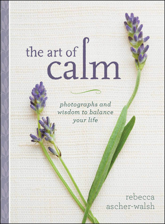 The Art of Calm : Photographs and Wisdom to Balance Your Life