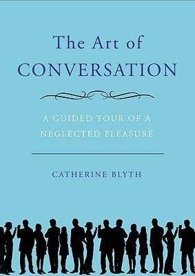 The Art Of Conversation: A Guided Tour Of A Neglected Pleasure (HB)