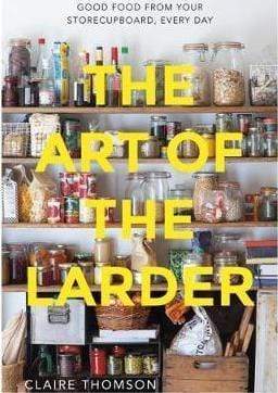 The Art of the Larder : Good Food from Your Storecupboard, Every Day