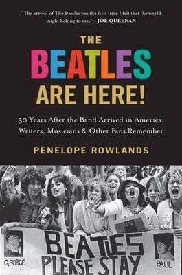 The Beatles Are Here!: 50 Years After The Band Arrived In America, Writers And Other Fans Remember